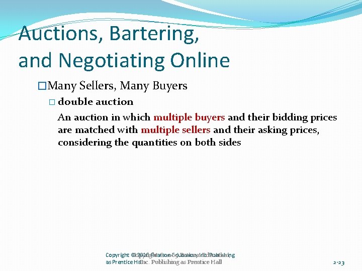 Auctions, Bartering, and Negotiating Online �Many Sellers, Many Buyers � double auction An auction