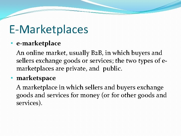 E-Marketplaces • e-marketplace An online market, usually B 2 B, in which buyers and