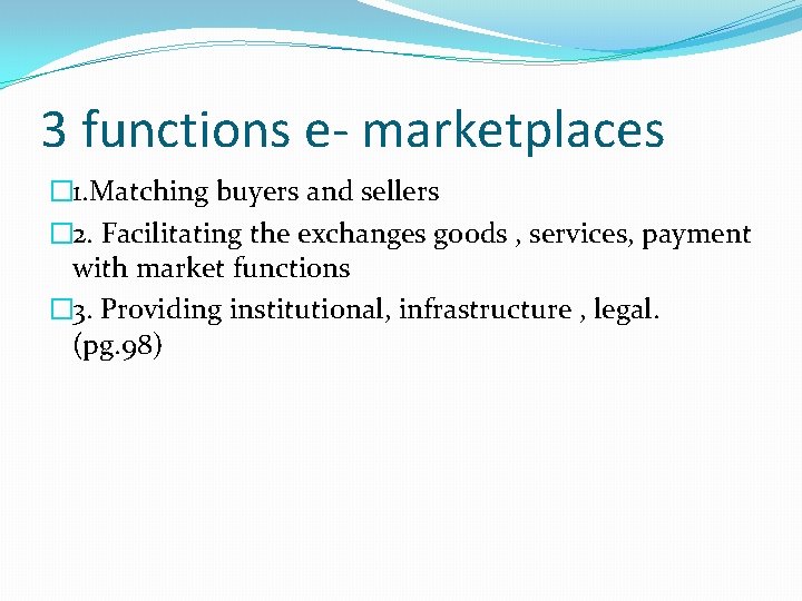 3 functions e- marketplaces � 1. Matching buyers and sellers � 2. Facilitating the
