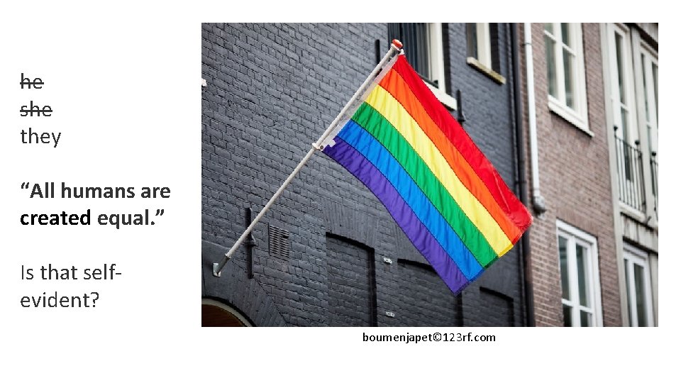 he she they “All humans are created equal. ” Is that selfevident? boumenjapet© 123