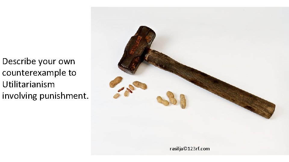 Describe your own counterexample to Utilitarianism involving punishment. rasilja© 123 rf. com 