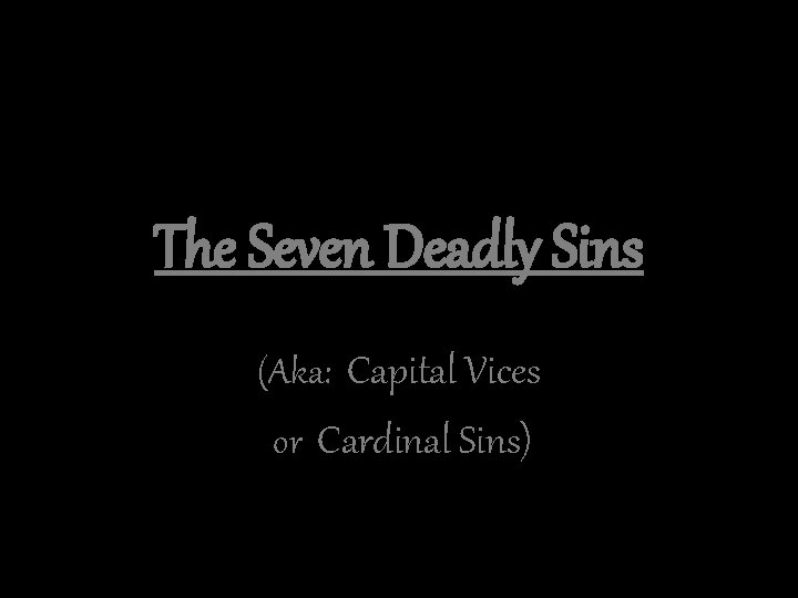 The Seven Deadly Sins (Aka: Capital Vices or Cardinal Sins) 