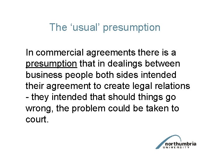 The ‘usual’ presumption In commercial agreements there is a presumption that in dealings between