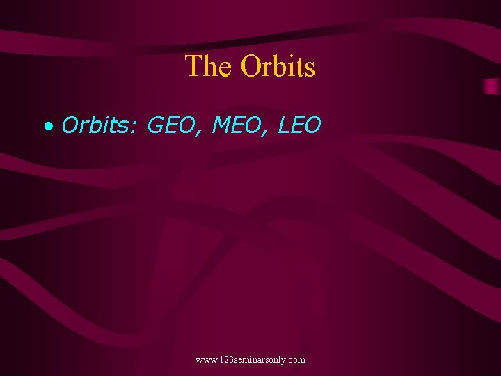 The Orbits • Orbits: GEO, MEO, LEO www. 123 seminarsonly. com 