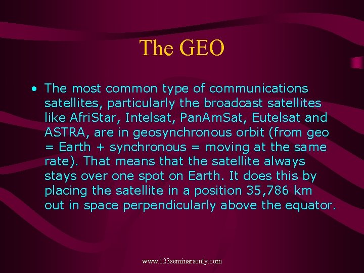 The GEO • The most common type of communications satellites, particularly the broadcast satellites