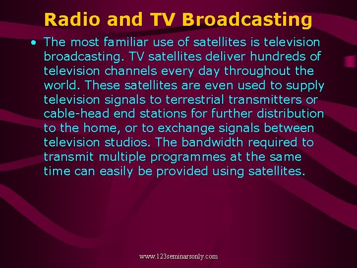 Radio and TV Broadcasting • The most familiar use of satellites is television broadcasting.