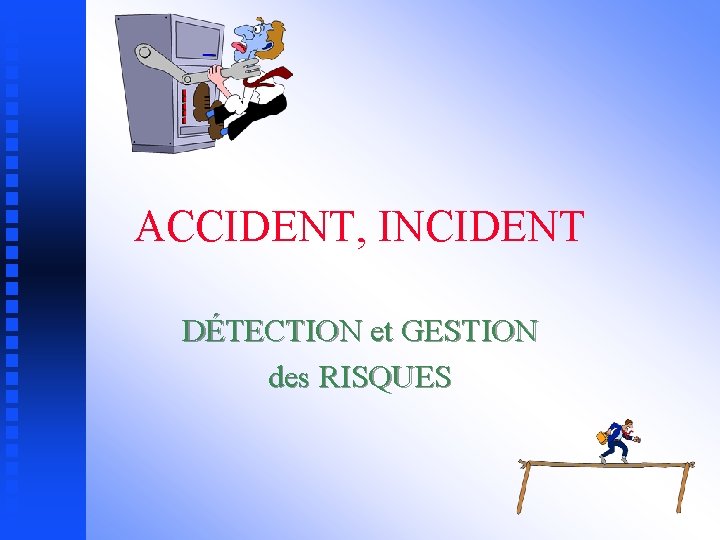 ACCIDENT, INCIDENT DÉTECTION et GESTION des RISQUES 