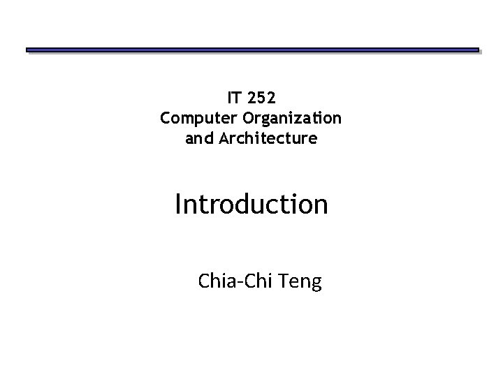 IT 252 Computer Organization and Architecture Introduction Chia-Chi Teng 