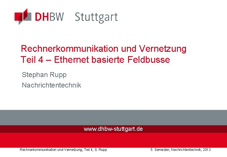 Rechnerkommunikation und Vernetzung Teil 4 – Ethernet basierte Feldbusse Stephan Rupp Nachrichtentechnik www. dhbw-stuttgart.