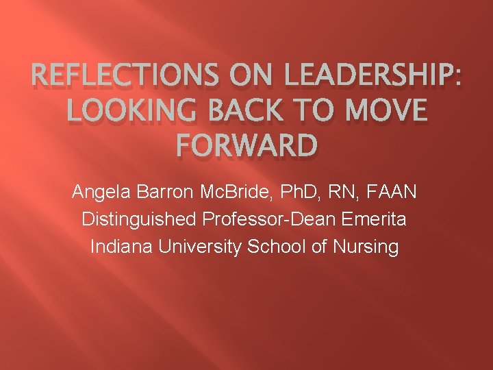 REFLECTIONS ON LEADERSHIP: LOOKING BACK TO MOVE FORWARD Angela Barron Mc. Bride, Ph. D,