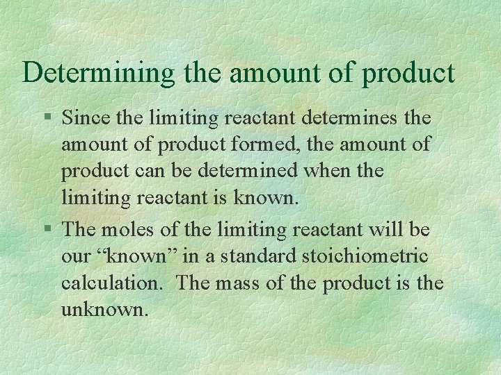 Determining the amount of product § Since the limiting reactant determines the amount of