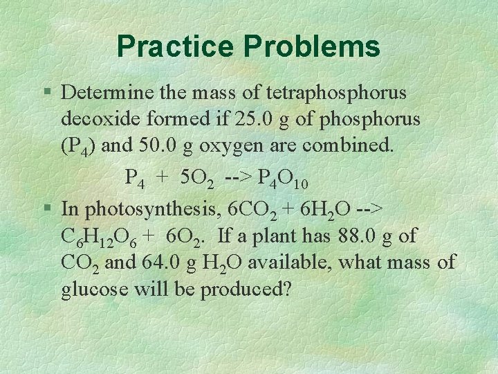 Practice Problems § Determine the mass of tetraphosphorus decoxide formed if 25. 0 g