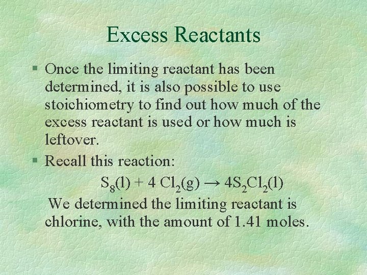 Excess Reactants § Once the limiting reactant has been determined, it is also possible