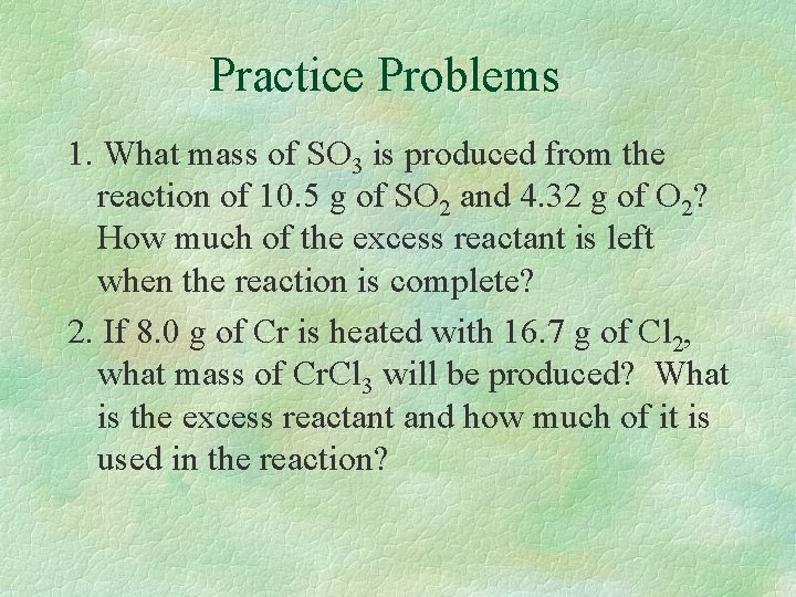 Practice Problems 1. What mass of SO 3 is produced from the reaction of