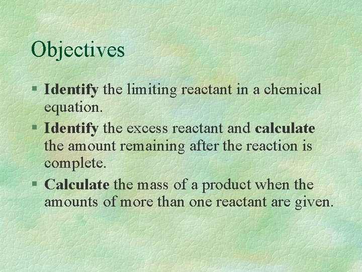 Objectives § Identify the limiting reactant in a chemical equation. § Identify the excess