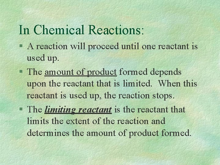 In Chemical Reactions: § A reaction will proceed until one reactant is used up.