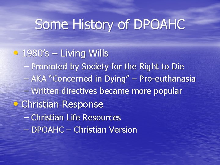 Some History of DPOAHC • 1980’s – Living Wills – Promoted by Society for