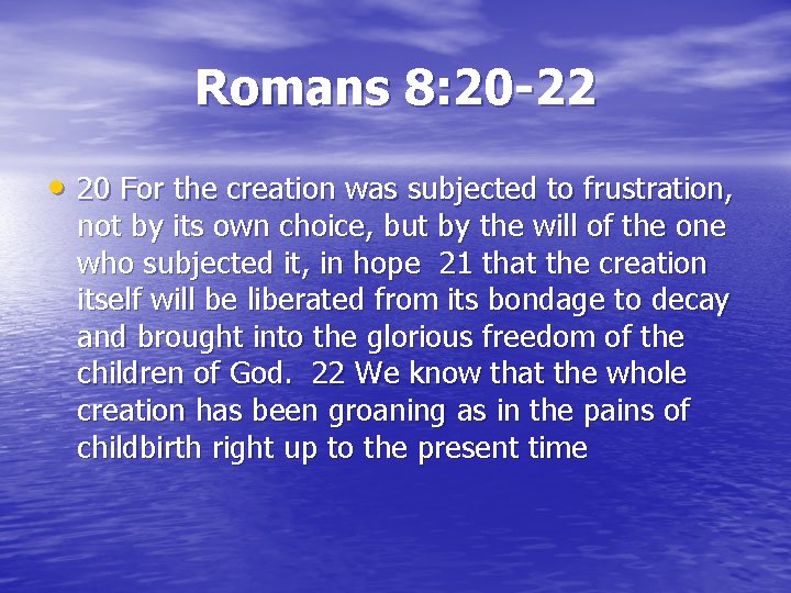 Romans 8: 20 -22 • 20 For the creation was subjected to frustration, not