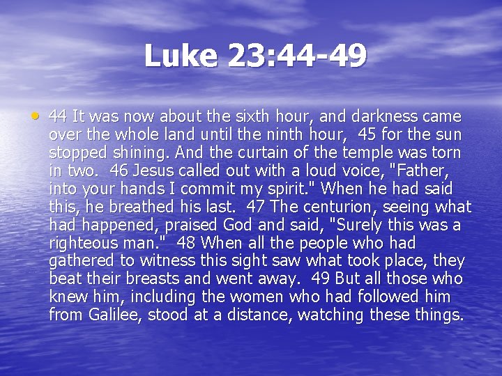 Luke 23: 44 -49 • 44 It was now about the sixth hour, and