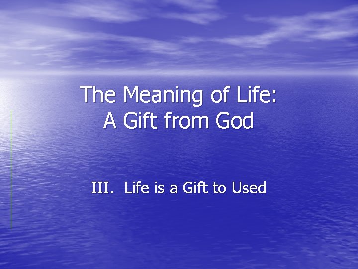 The Meaning of Life: A Gift from God III. Life is a Gift to