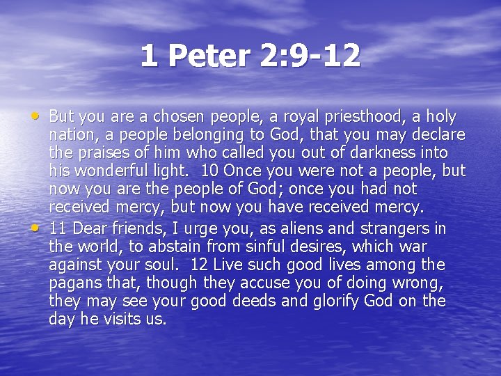 1 Peter 2: 9 -12 • But you are a chosen people, a royal