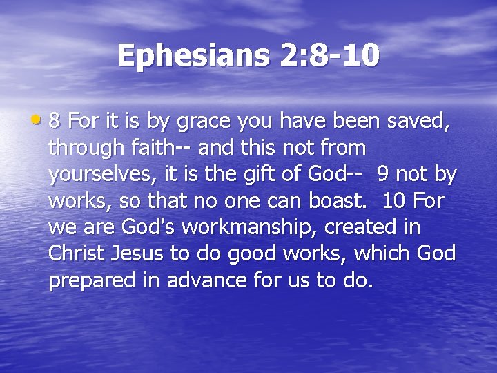 Ephesians 2: 8 -10 • 8 For it is by grace you have been