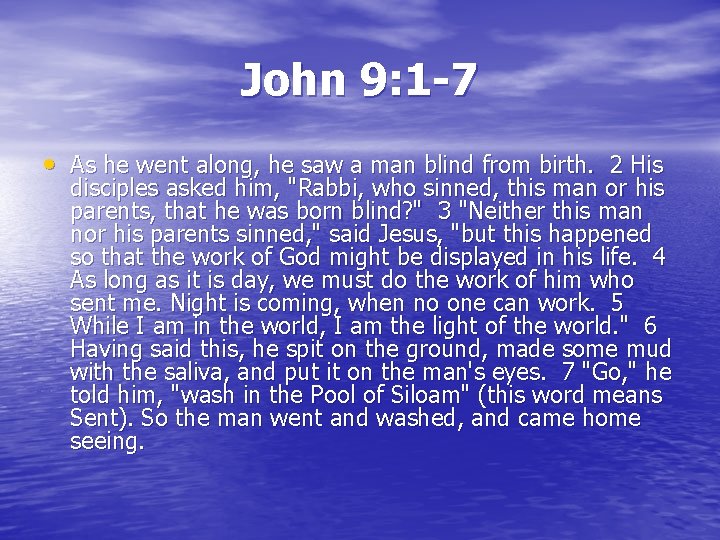 John 9: 1 -7 As he went along, he saw a man blind from