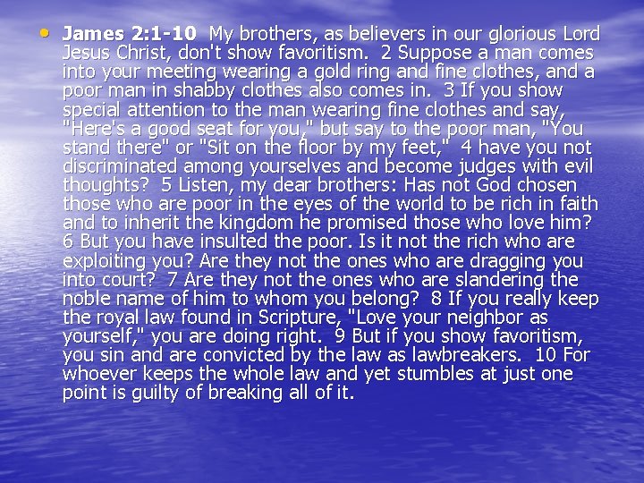  • James 2: 1 -10 My brothers, as believers in our glorious Lord