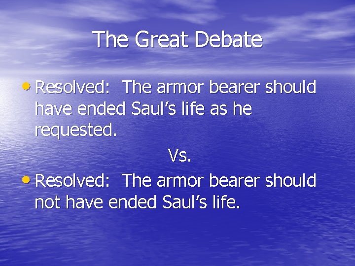 The Great Debate • Resolved: The armor bearer should have ended Saul’s life as