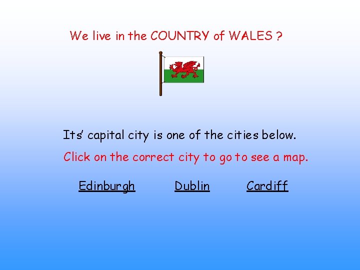 We live in the COUNTRY of WALES ? Its’ capital city is one of