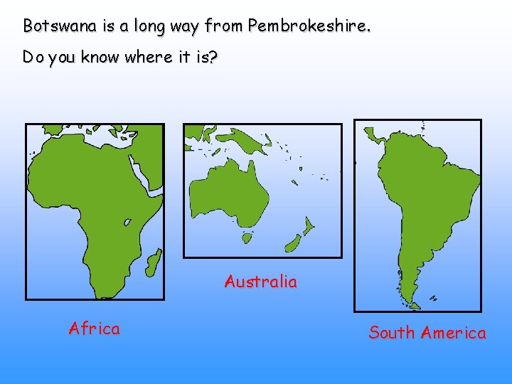 Botswana is a long way from Pembrokeshire. Do you know where it is? Australia