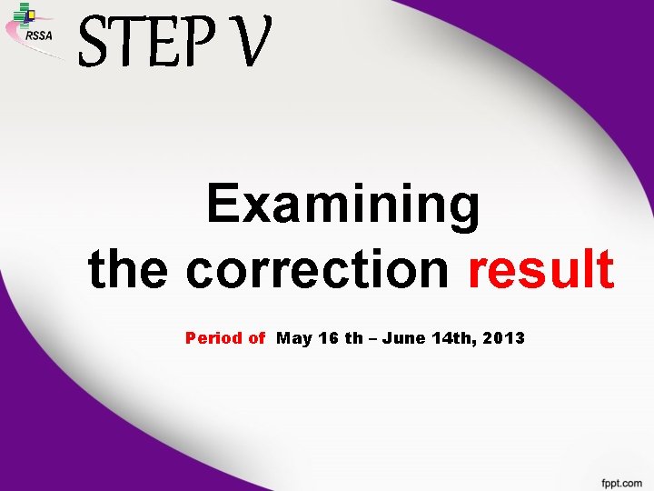 STEP V Examining the correction result Period of May 16 th – June 14