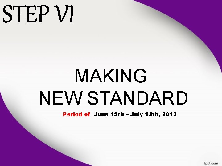 STEP VI MAKING NEW STANDARD Period of June 15 th – July 14 th,