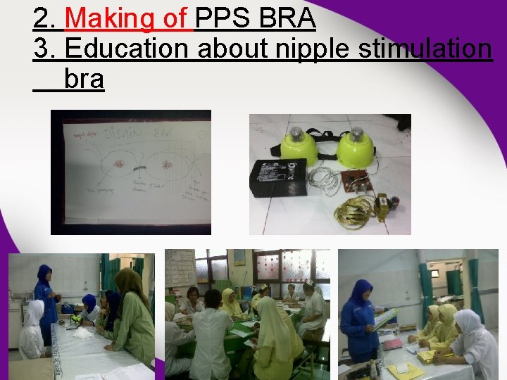 2. Making of PPS BRA 3. Education about nipple stimulation bra 