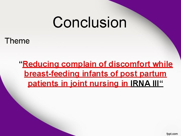 Conclusion Theme “Reducing complain of discomfort while breast-feeding infants of post partum patients in