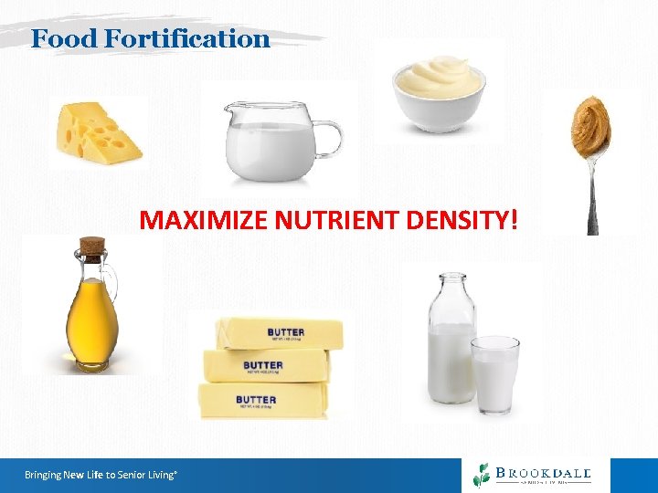 Food Fortification MAXIMIZE NUTRIENT DENSITY! Bringing New Life to Senior Living® Food Fortification MAXIMIZE NUTRIENT DENSITY! Bringing New Life to Senior Living®