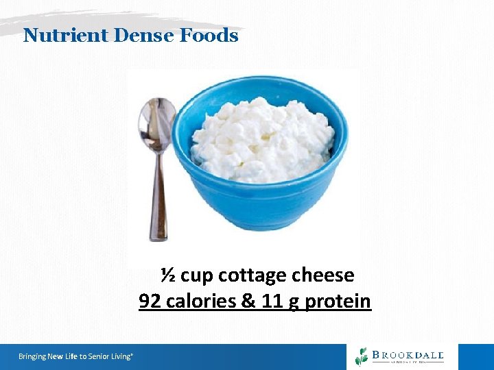 Nutrient Dense Foods ½ cup cottage cheese 92 calories & 11 g protein Bringing Nutrient Dense Foods ½ cup cottage cheese 92 calories & 11 g protein Bringing