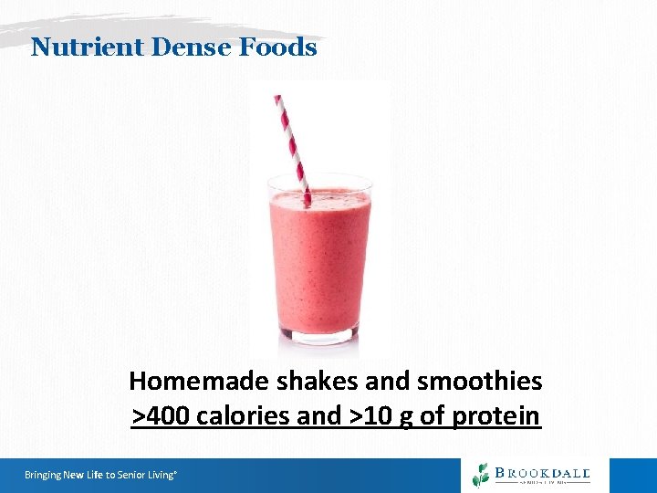 Nutrient Dense Foods Homemade shakes and smoothies >400 calories and >10 g of protein Nutrient Dense Foods Homemade shakes and smoothies >400 calories and >10 g of protein