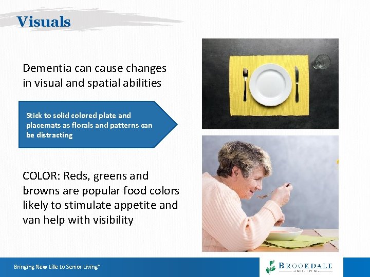 Visuals Dementia can cause changes in visual and spatial abilities Stick to solid colored Visuals Dementia can cause changes in visual and spatial abilities Stick to solid colored