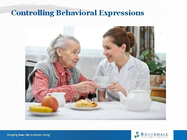 Controlling Behavioral Expressions Bringing New Life to Senior Living® Controlling Behavioral Expressions Bringing New Life to Senior Living®