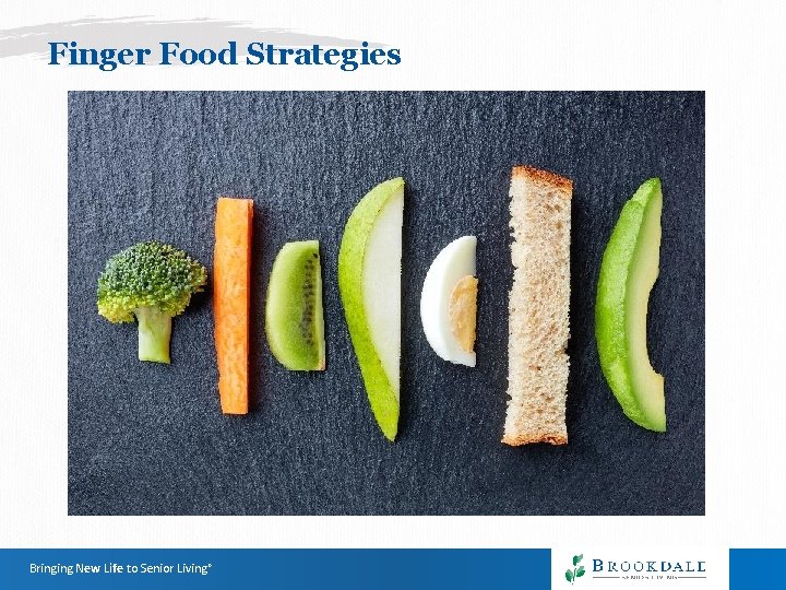 Finger Food Strategies Bringing New Life to Senior Living® Finger Food Strategies Bringing New Life to Senior Living®