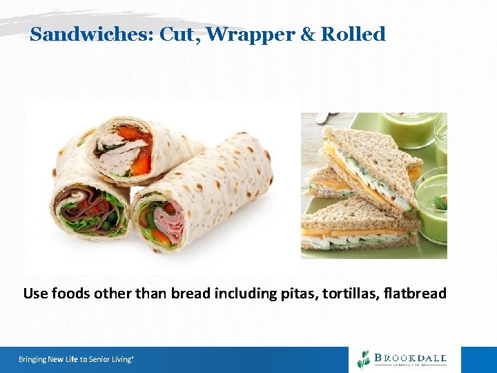Sandwiches: Cut, Wrapper & Rolled Use foods other than bread including pitas, tortillas, flatbread Sandwiches: Cut, Wrapper & Rolled Use foods other than bread including pitas, tortillas, flatbread