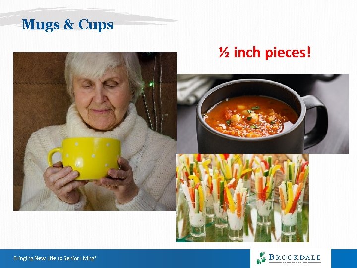 Mugs & Cups ½ inch pieces! Bringing New Life to Senior Living® Mugs & Cups ½ inch pieces! Bringing New Life to Senior Living®