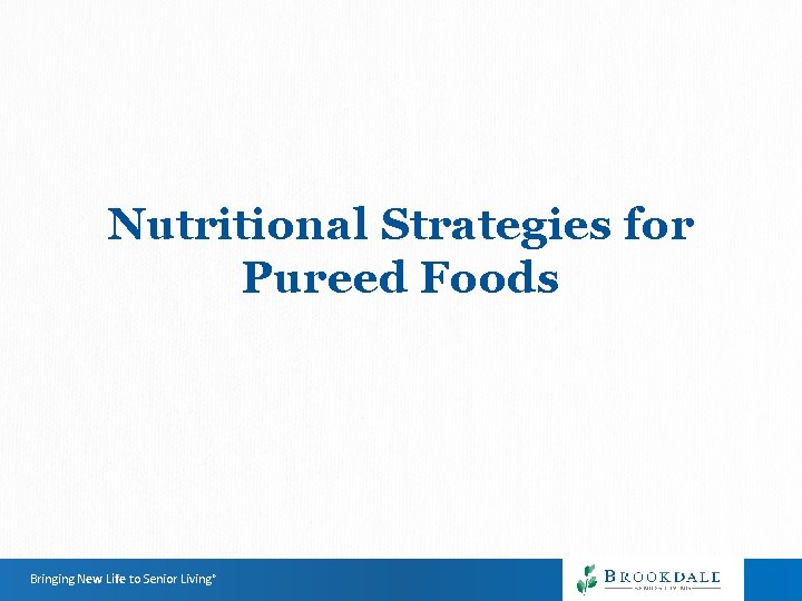 Nutritional Strategies for Pureed Foods Bringing New Life to Senior Living® Nutritional Strategies for Pureed Foods Bringing New Life to Senior Living®