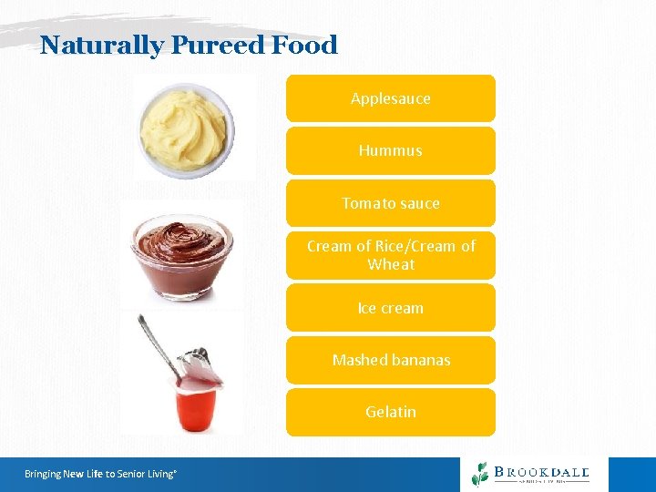 Naturally Pureed Food Applesauce Hummus Tomato sauce Cream of Rice/Cream of Wheat Ice cream Naturally Pureed Food Applesauce Hummus Tomato sauce Cream of Rice/Cream of Wheat Ice cream