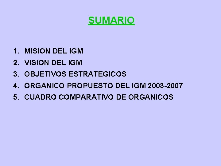 SUMARIO 1. MISION DEL IGM 2. VISION DEL IGM 3. OBJETIVOS ESTRATEGICOS 4. ORGANICO SUMARIO 1. MISION DEL IGM 2. VISION DEL IGM 3. OBJETIVOS ESTRATEGICOS 4. ORGANICO