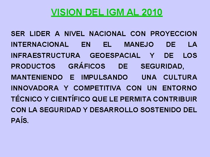 VISION DEL IGM AL 2010 SER LIDER A NIVEL NACIONAL CON PROYECCION INTERNACIONAL INFRAESTRUCTURA VISION DEL IGM AL 2010 SER LIDER A NIVEL NACIONAL CON PROYECCION INTERNACIONAL INFRAESTRUCTURA