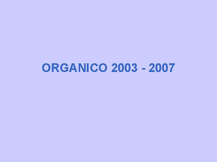 ORGANICO 2003 - 2007 ORGANICO 2003 - 2007