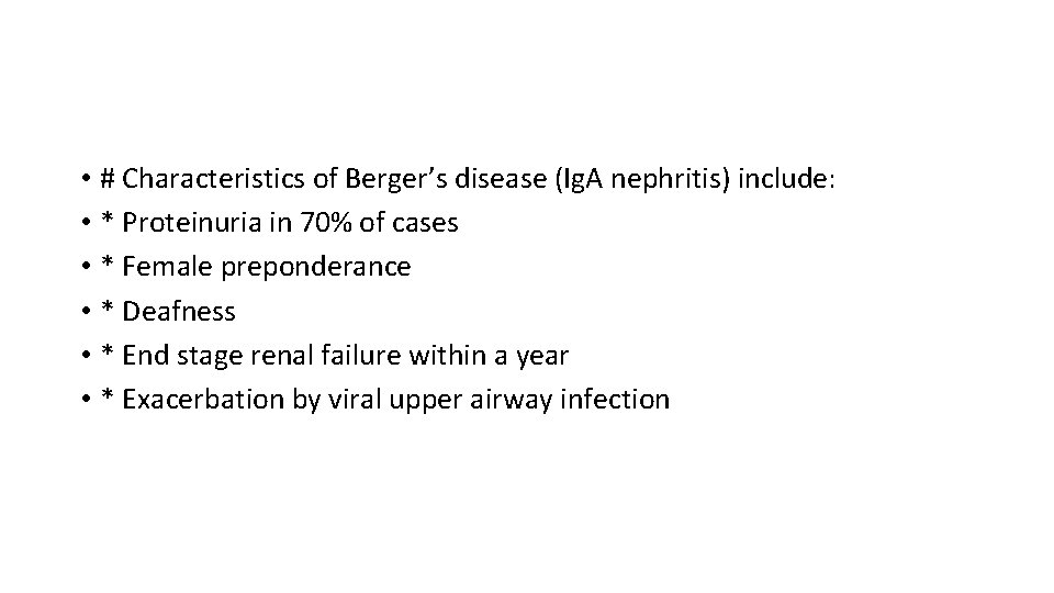  • # Characteristics of Berger’s disease (Ig. A nephritis) include: • * Proteinuria