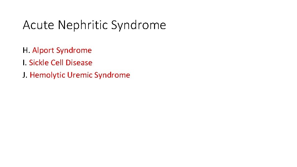 Acute Nephritic Syndrome H. Alport Syndrome I. Sickle Cell Disease J. Hemolytic Uremic Syndrome